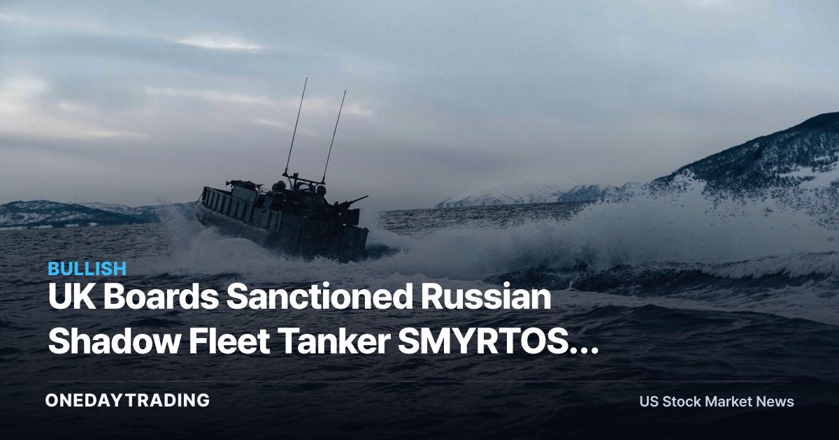 UK Boards Sanctioned Russian Shadow Fleet Tanker SMYRTOS: Oil Supply Risk in Focus (XOM, CVX)