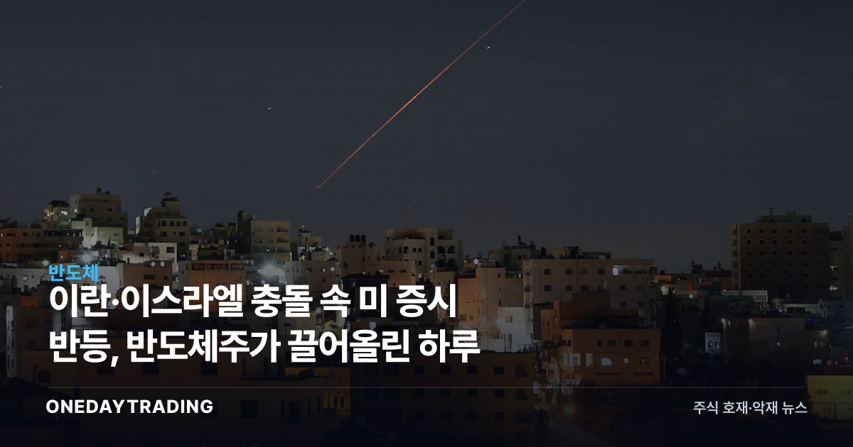 이란·이스라엘 충돌 속 미 증시 반등, 반도체주가 끌어올린 하루