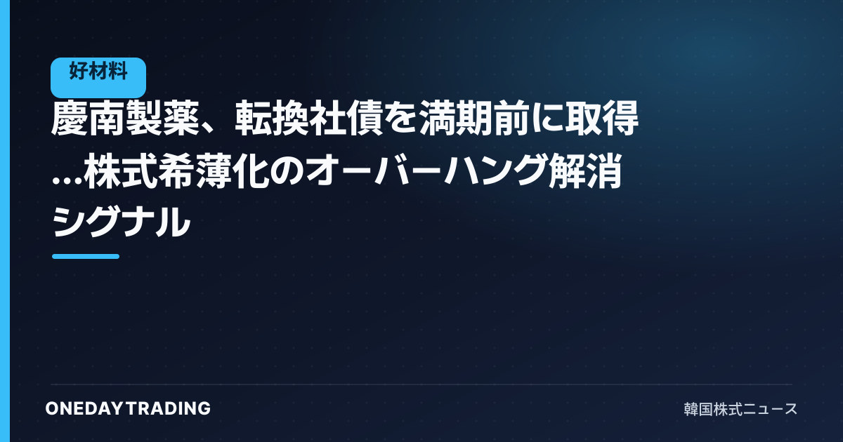 慶南製薬、転換社債を満期前に取得…株式希薄化のオーバーハング解消シグナル