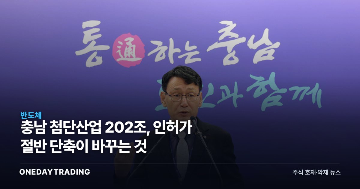 충남 첨단산업 202조, 인허가 절반 단축이 바꾸는 것