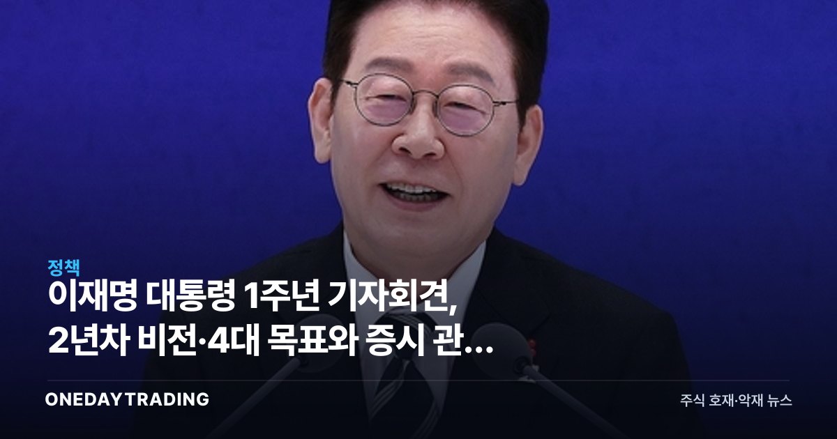 이재명 대통령 1주년 기자회견, 2년차 비전·4대 목표와 증시 관전 포인트