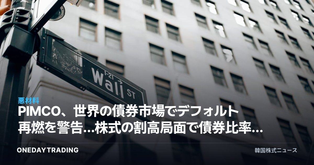 PIMCO、世界の債券市場でデフォルト再燃を警告…株式の割高局面で債券比率引き上げ戦略