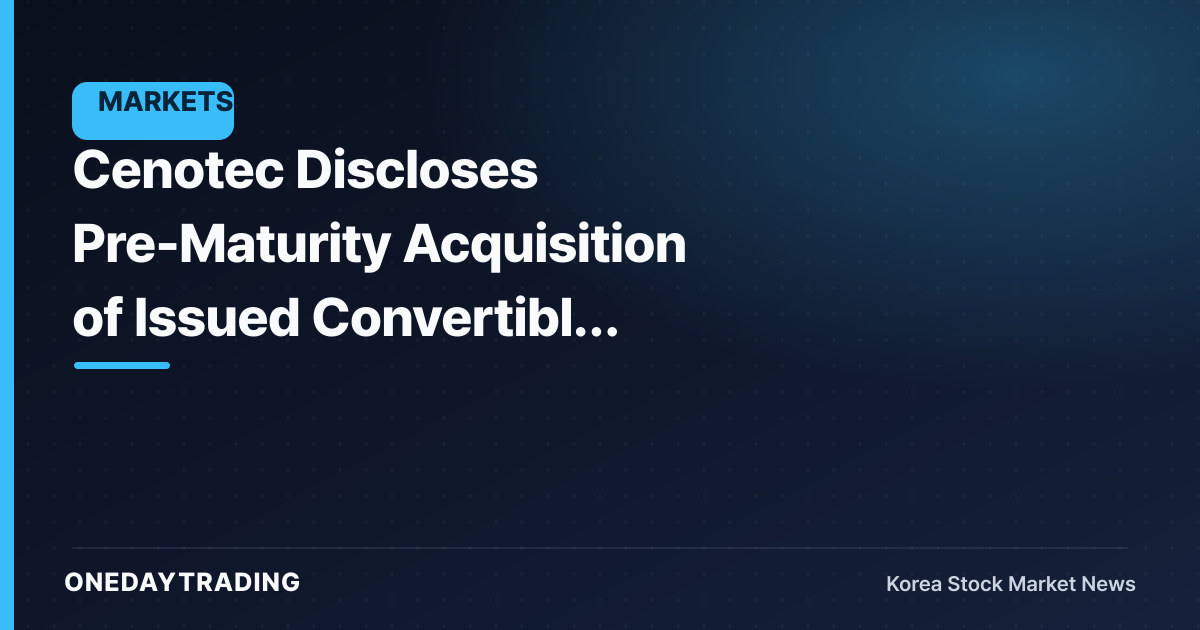 Cenotec Discloses Pre-Maturity Acquisition of Issued Convertible Bonds — Reassessing Potential Dilution Risk