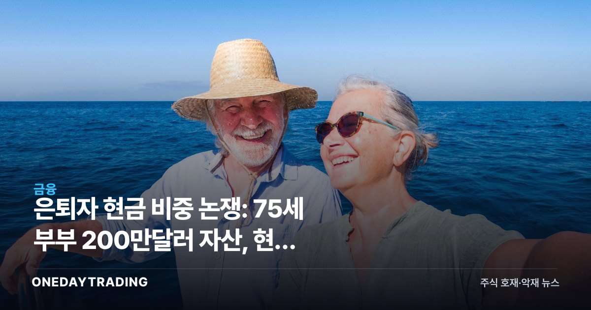 은퇴자 현금 비중 논쟁: 75세 부부 200만달러 자산, 현금 50만달러는 과한가