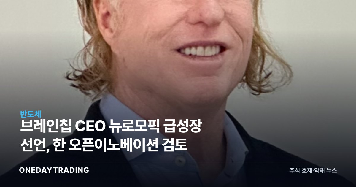 브레인칩 CEO 뉴로모픽 급성장 선언, 韓 오픈이노베이션 검토