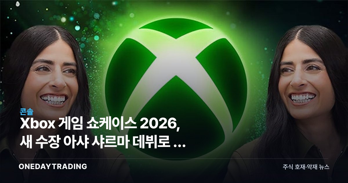 Xbox 게임 쇼케이스 2026, 새 수장 아샤 샤르마 데뷔로 본 MS 게임 전략