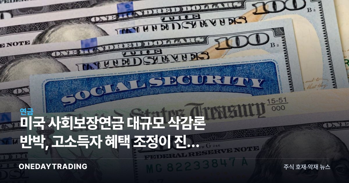 미국 사회보장연금 대규모 삭감론 반박, 고소득자 혜택 조정이 진짜 해법인가