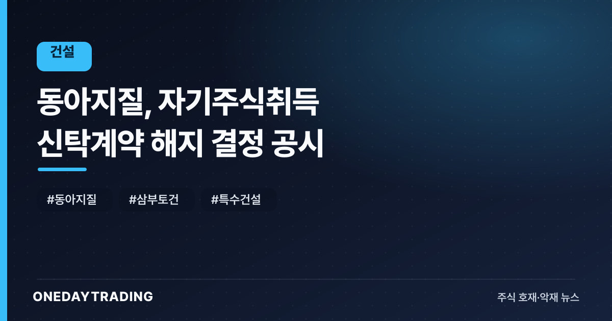 동아지질, 자기주식취득 신탁계약 해지 결정 공시