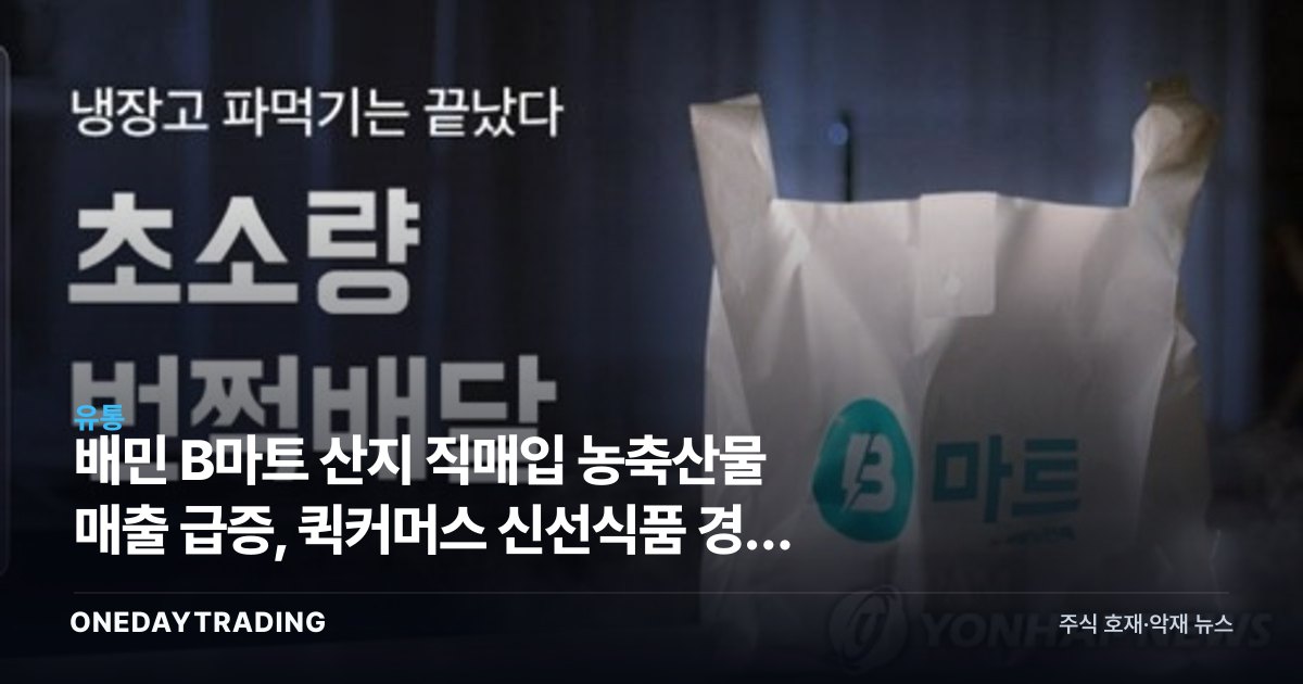 배민 B마트 산지 직매입 농축산물 매출 급증, 퀵커머스 신선식품 경쟁 가열