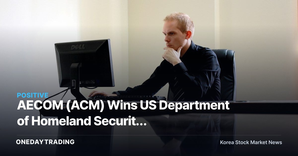 AECOM (ACM) Wins US Department of Homeland Security Nationwide Infrastructure Modernization Contract — Construction and Engineering Set to Benefit