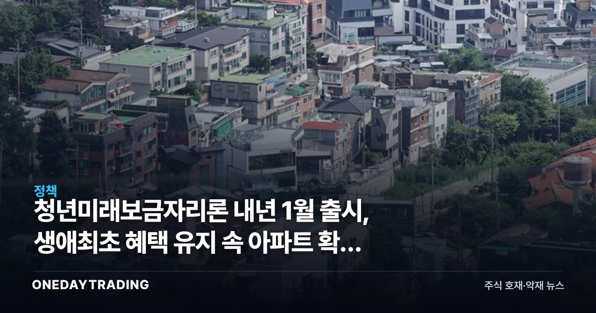 청년미래보금자리론 내년 1월 출시, 생애최초 혜택 유지 속 아파트 확대 검토