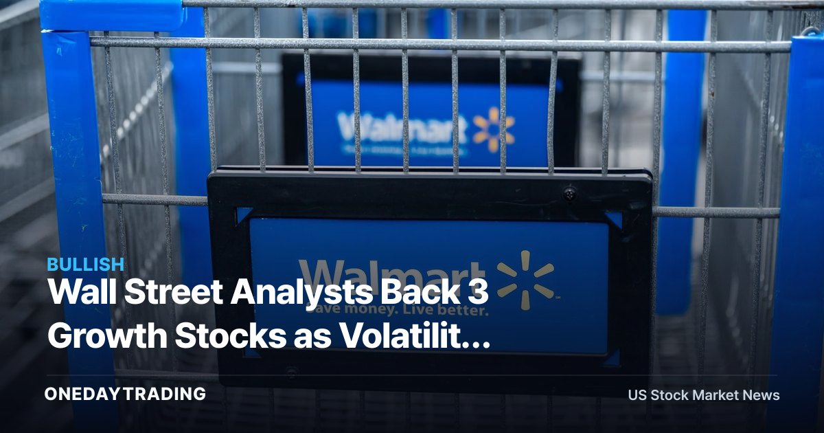 Wall Street Analysts Back 3 Growth Stocks as Volatility Creates Buying Opportunities