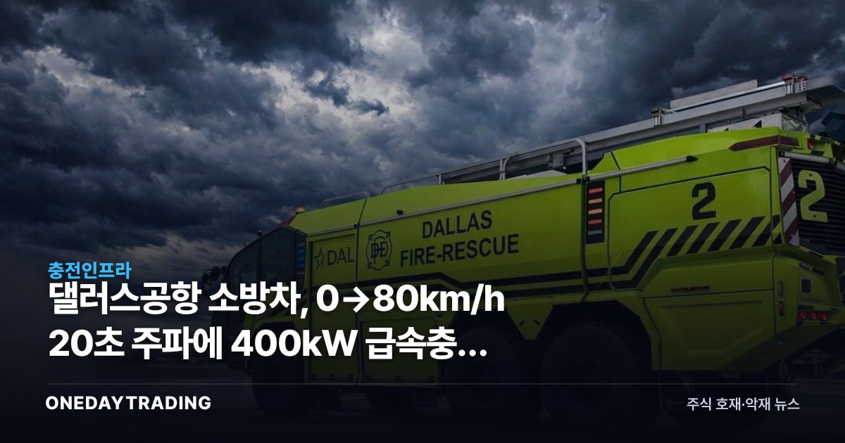 댈러스공항 소방차, 0→80km/h 20초 주파에 400kW 급속충전 붙인 이유