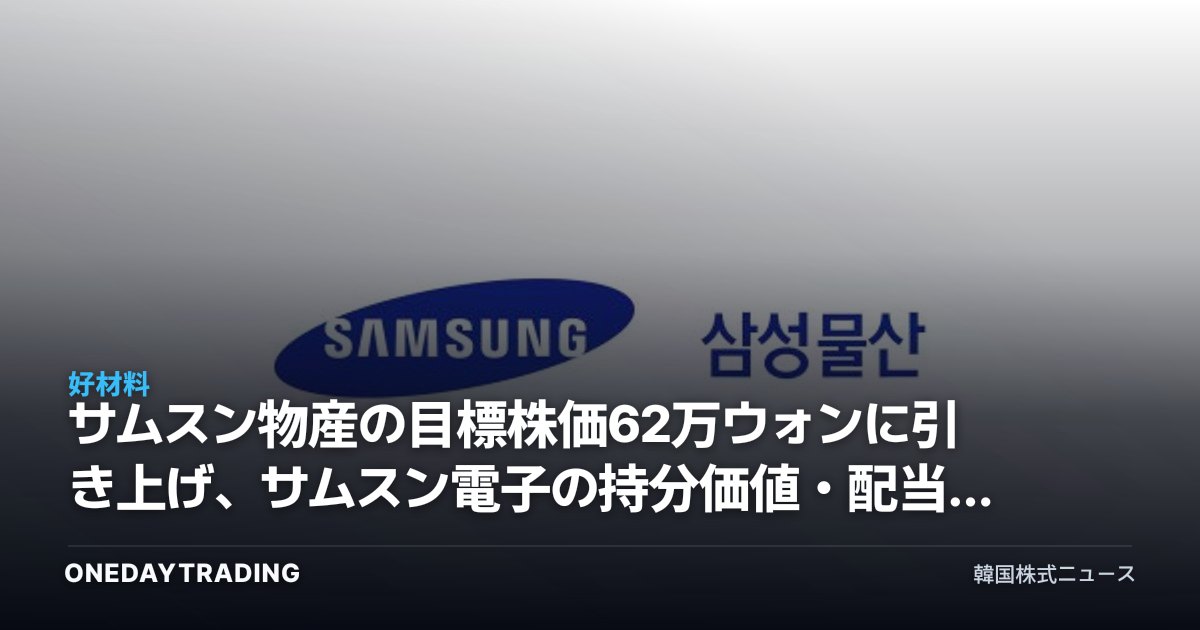 サムスン物産の目標株価62万ウォンに引き上げ、サムスン電子の持分価値・配当拡大が主な原動力