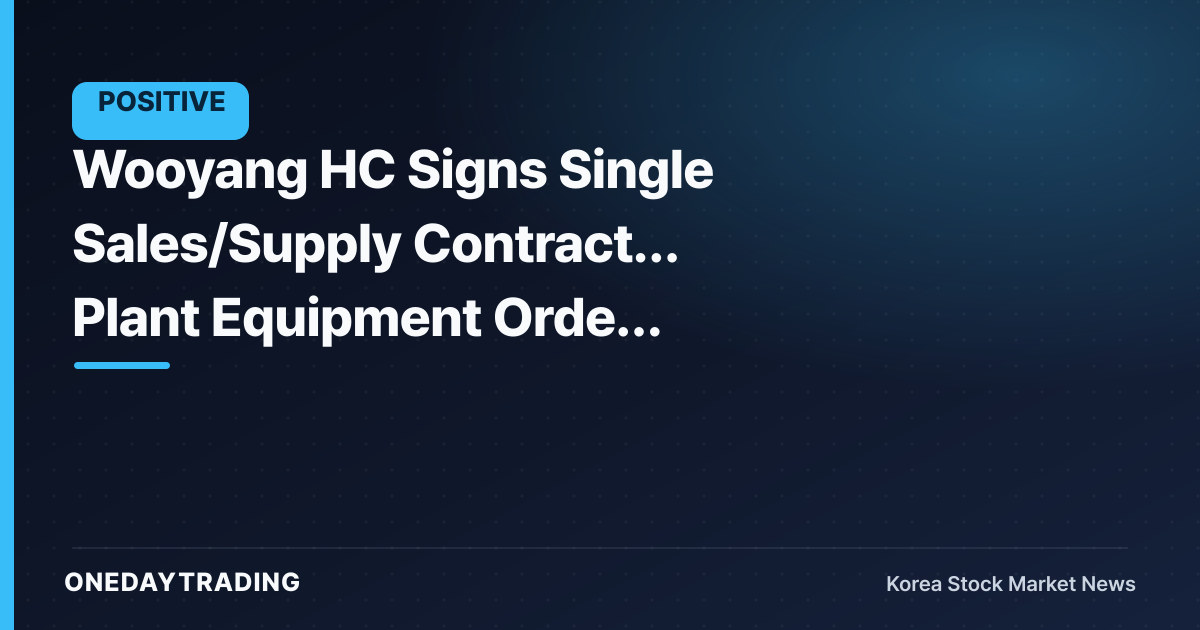 Wooyang HC Signs Single Sales/Supply Contract… Plant Equipment Order Momentum in Focus