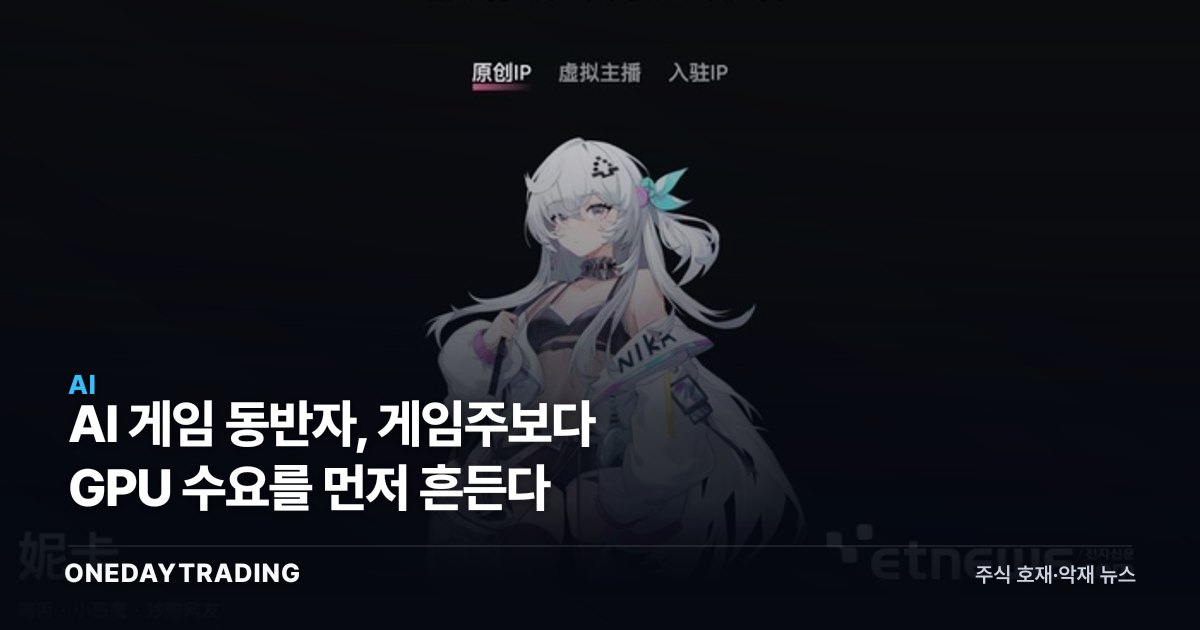 AI 게임 동반자, 게임주보다 GPU 수요를 먼저 흔든다