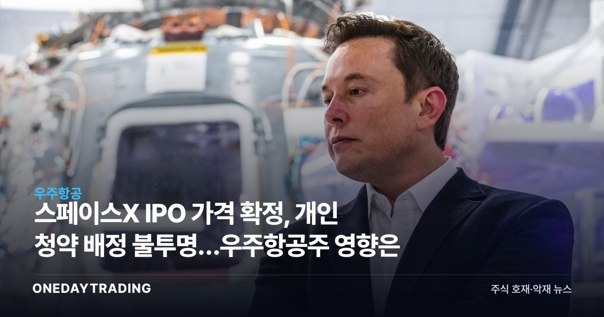 스페이스X IPO 가격 확정, 개인 청약 배정 불투명…우주항공주 영향은