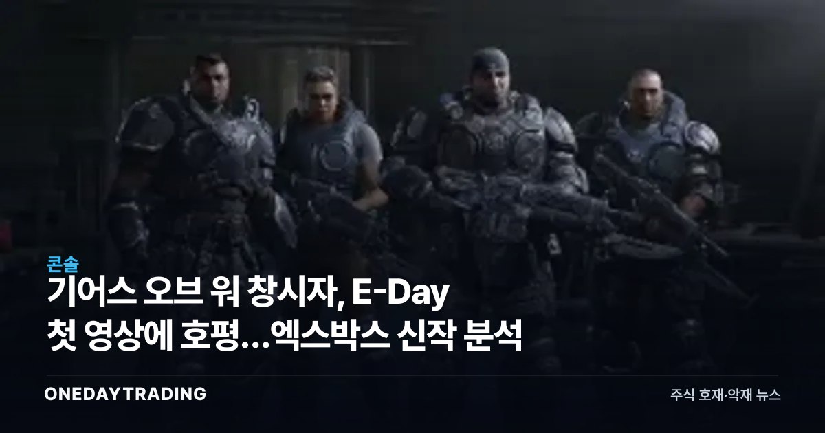 기어스 오브 워 창시자, E-Day 첫 영상에 호평…엑스박스 신작 분석