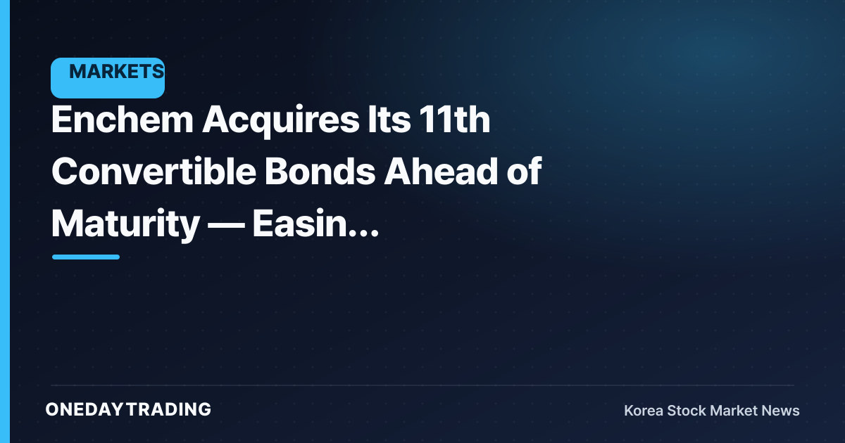 Enchem Acquires Its 11th Convertible Bonds Ahead of Maturity — Easing Potential Dilution Overhang