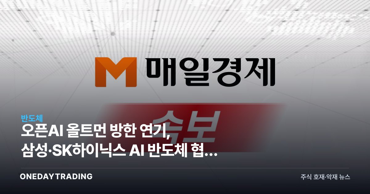 오픈AI 올트먼 방한 연기, 삼성·SK하이닉스 AI 반도체 협력 영향은