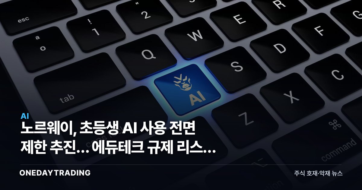 노르웨이, 초등생 AI 사용 전면 제한 추진… 에듀테크 규제 리스크 부상