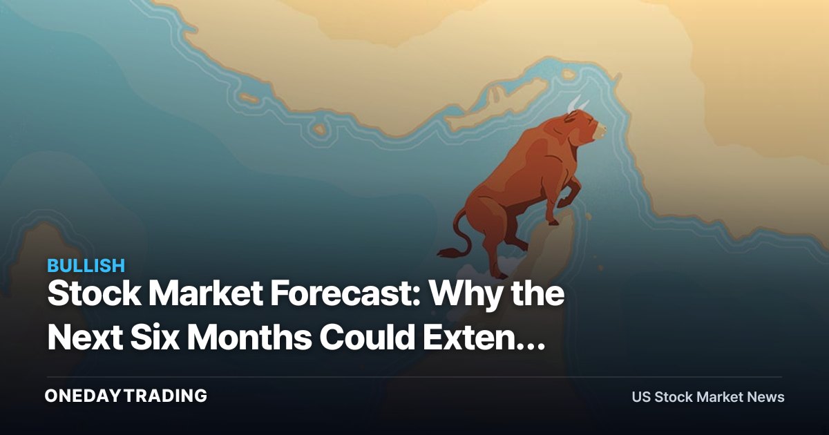 Stock Market Forecast: Why the Next Six Months Could Extend the Rally (SPY, QQQ)