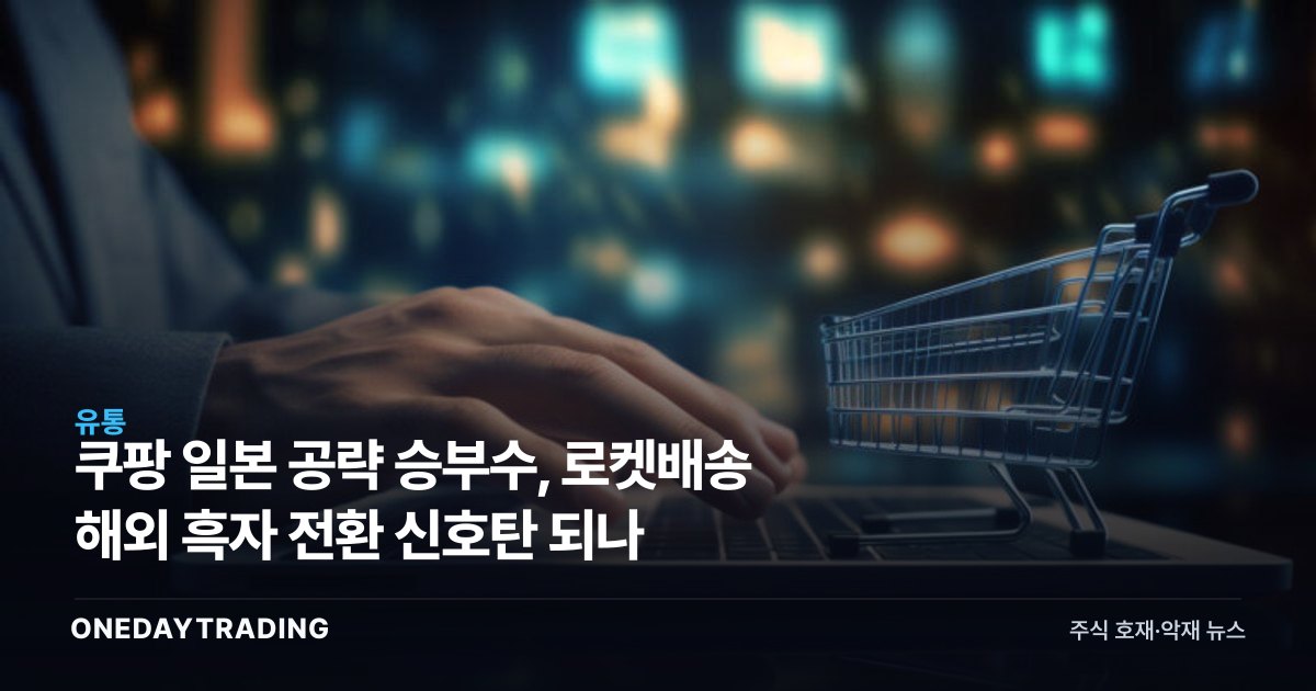 쿠팡 일본 공략 승부수, 로켓배송 해외 흑자 전환 신호탄 되나