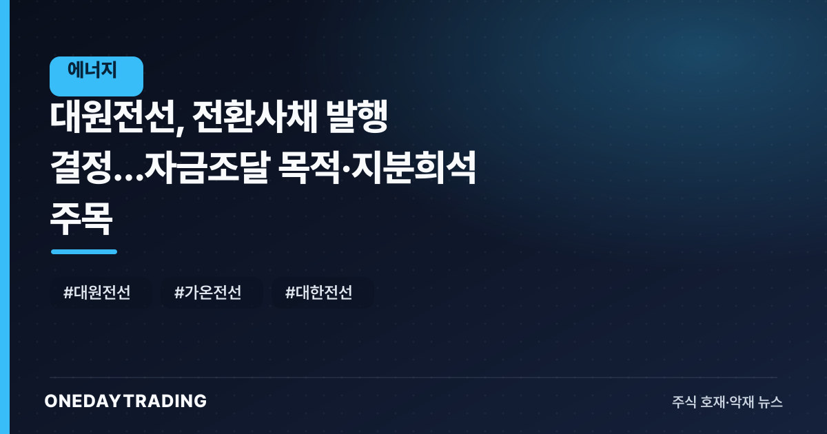 대원전선, 전환사채 발행 결정…자금조달 목적·지분희석 주목