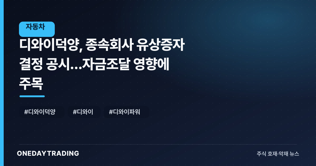 디와이덕양, 종속회사 유상증자 결정 공시…자금조달 영향에 주목